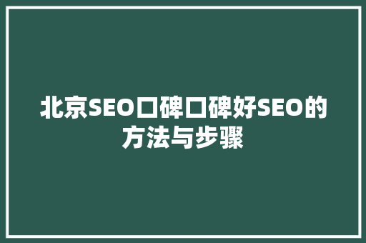 北京SEO口碑口碑好SEO的方法与步骤 神马SEO