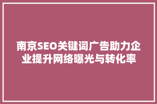 南京SEO关键词广告助力企业提升网络曝光与转化率 搜狗SEO