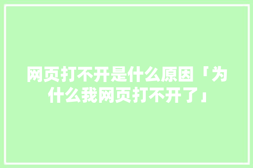 网页打不开是什么原因「为什么我网页打不开了」 网页打不开是什么原因「为什么我网页打不开了」 百度SEO