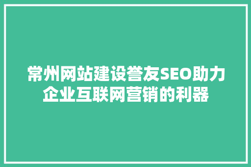 常州网站建设誉友SEO助力企业互联网营销的利器 必应SEO