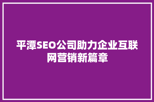 平潭SEO公司助力企业互联网营销新篇章 百度SEO