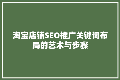 淘宝店铺SEO推广关键词布局的艺术与步骤 GoogleSEO
