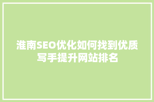 淮南SEO优化如何找到优质写手提升网站排名