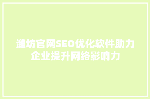 潍坊官网SEO优化软件助力企业提升网络影响力 神马SEO
