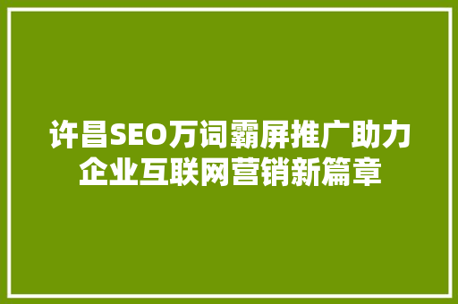 许昌SEO万词霸屏推广助力企业互联网营销新篇章 必应SEO