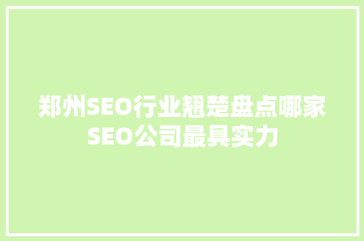郑州SEO行业翘楚盘点哪家SEO公司最具实力