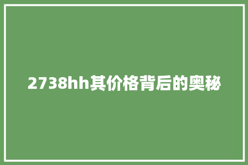 2738hh其价格背后的奥秘 搜狗SEO