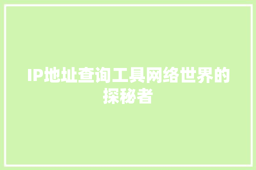 IP地址查询工具网络世界的探秘者 搜狗SEO