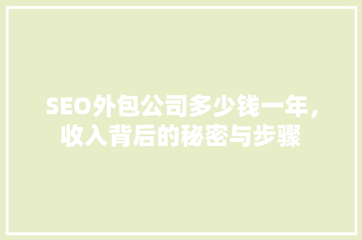 SEO外包公司多少钱一年，收入背后的秘密与步骤 百度SEO