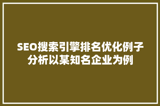 SEO搜索引擎排名优化例子分析以某知名企业为例 GoogleSEO