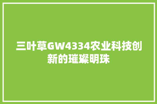 三叶草GW4334农业科技创新的璀璨明珠