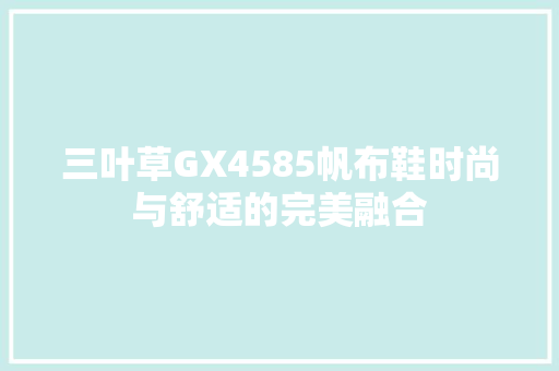 三叶草GX4585帆布鞋时尚与舒适的完美融合