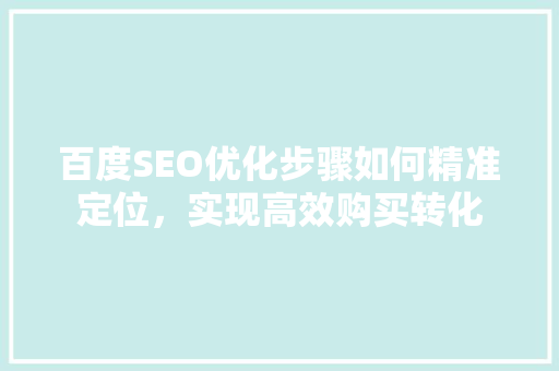 百度SEO优化步骤如何精准定位，实现高效购买转化 必应SEO