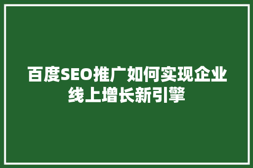 百度SEO推广如何实现企业线上增长新引擎 搜狗SEO