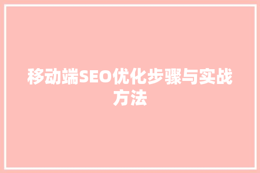 移动端SEO优化步骤与实战方法 GoogleSEO