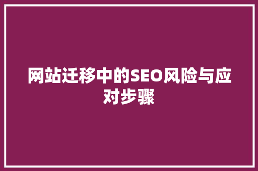 网站迁移中的SEO风险与应对步骤 必应SEO