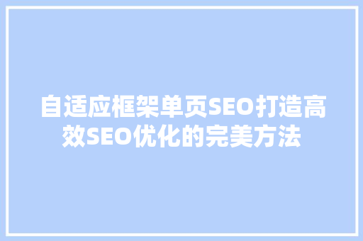 自适应框架单页SEO打造高效SEO优化的完美方法