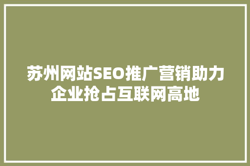 苏州网站SEO推广营销助力企业抢占互联网高地 GoogleSEO