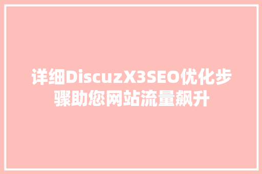 详细DiscuzX3SEO优化步骤助您网站流量飙升 必应SEO