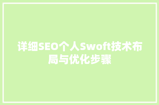 详细SEO个人Swoft技术布局与优化步骤 百度SEO
