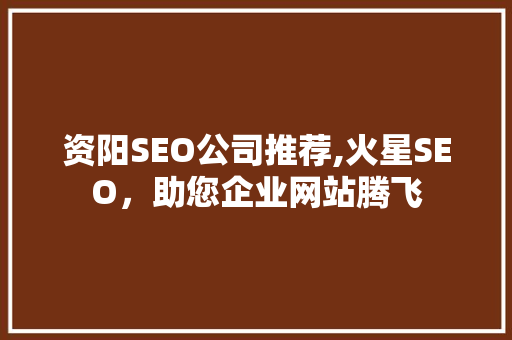 资阳SEO公司推荐,火星SEO，助您企业网站腾飞 GoogleSEO