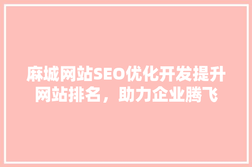 麻城网站SEO优化开发提升网站排名，助力企业腾飞 搜狗SEO