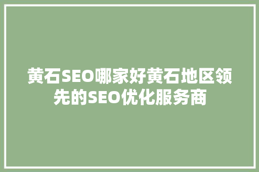 黄石SEO哪家好黄石地区领先的SEO优化服务商