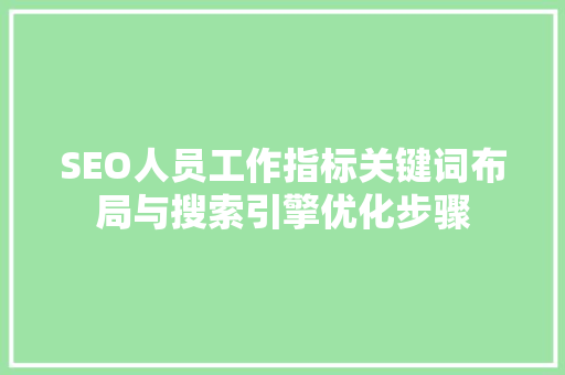 SEO人员工作指标关键词布局与搜索引擎优化步骤 必应SEO