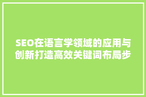 SEO在语言学领域的应用与创新打造高效关键词布局步骤