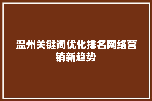 温州关键词优化排名网络营销新趋势