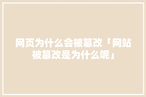 网页为什么会被篡改「网站被篡改是为什么呢」 网页为什么会被篡改「网站被篡改是为什么呢」 GoogleSEO