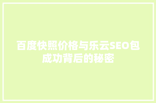 百度快照价格与乐云SEO包成功背后的秘密 百度SEO