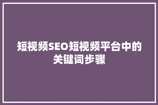 短视频SEO短视频平台中的关键词步骤 GoogleSEO