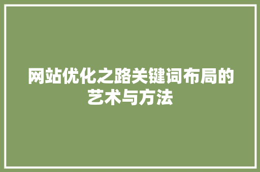 网站优化之路关键词布局的艺术与方法 GoogleSEO