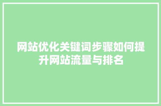 网站优化关键词步骤如何提升网站流量与排名 GoogleSEO