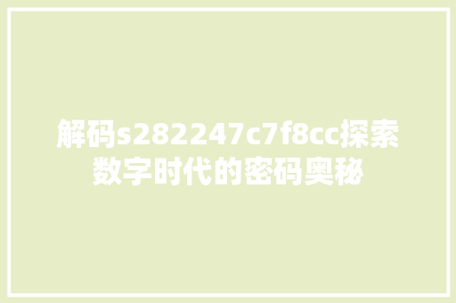 解码s282247c7f8cc探索数字时代的密码奥秘 百度SEO