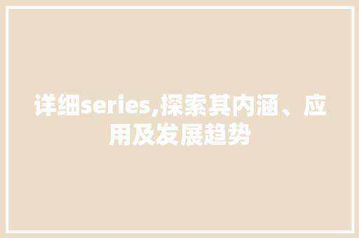 详细series,探索其内涵、应用及发展趋势