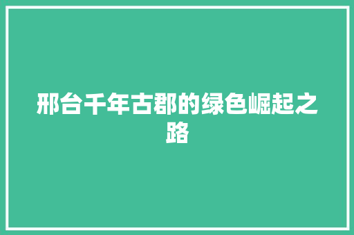 邢台千年古郡的绿色崛起之路 GoogleSEO