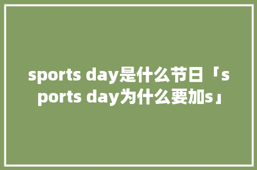 sports day是什么节日「sports day为什么要加s」 sports day是什么节日「sports day为什么要加s」 GoogleSEO