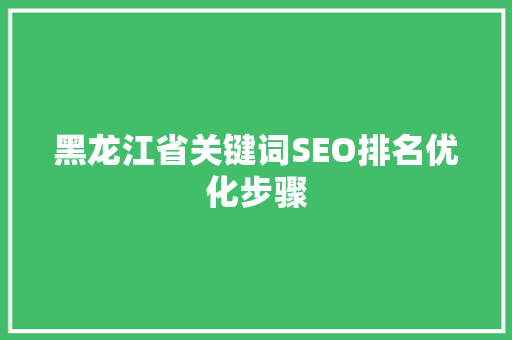 黑龙江省关键词SEO排名优化步骤 神马SEO