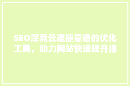 SEO滓竞云速捷靠谱的优化工具，助力网站快速提升排名 搜狗SEO