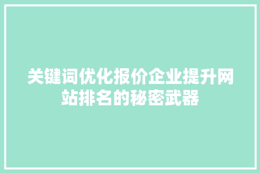 关键词优化报价企业提升网站排名的秘密武器 必应SEO