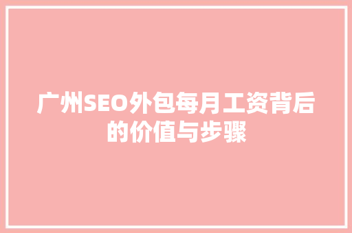 广州SEO外包每月工资背后的价值与步骤 GoogleSEO