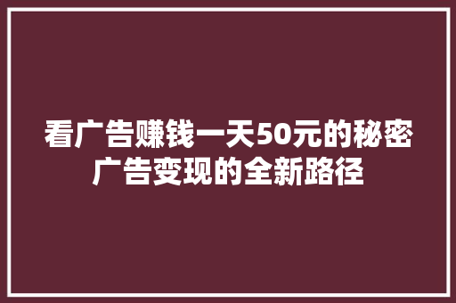 看广告赚钱一天50元的秘密广告变现的全新路径 搜狗SEO