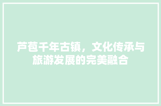 芦苞千年古镇，文化传承与旅游发展的完美融合 搜狗SEO