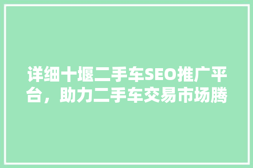 详细十堰二手车SEO推广平台，助力二手车交易市场腾飞 必应SEO
