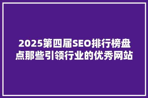 2025第四届SEO排行榜盘点那些引领行业的优秀网站 神马SEO