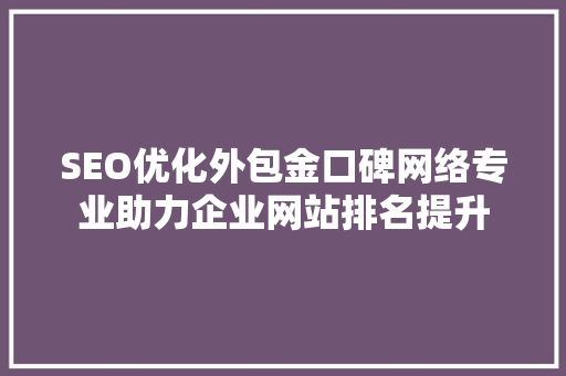 SEO优化外包金口碑网络专业助力企业网站排名提升 搜狗SEO