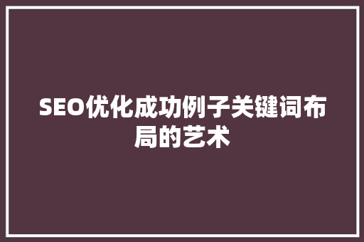 SEO优化成功例子关键词布局的艺术