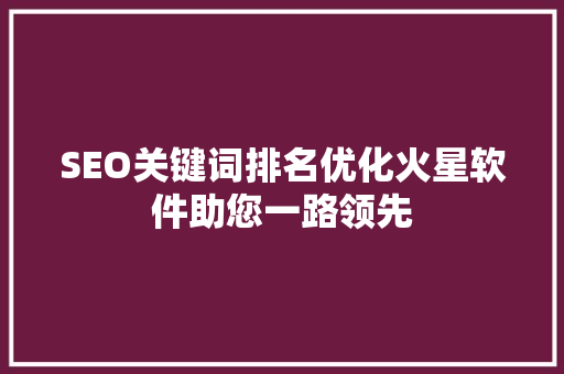 SEO关键词排名优化火星软件助您一路领先 GoogleSEO